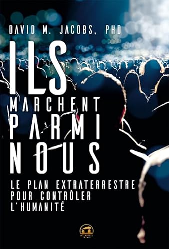 Ils marchent parmi nous: Le plan extraterrestre pour contrôler l'humanité