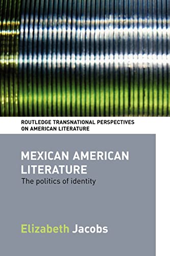 Mexican American Literature: The Politics of Identity (Routledge Transnational Perspectives on American Literature)
