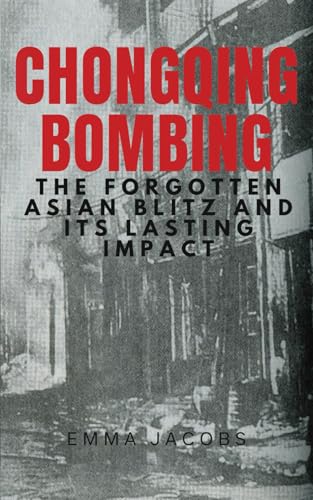 Chongqing Bombing: The Forgotten Asian Blitz and Its Lasting Impact von Pacific Atrocities Education