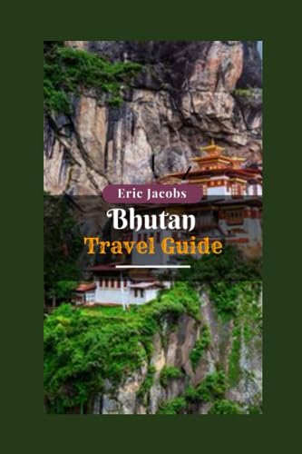 Bhutan travel guide 2023 The update travel Manual for Bhutan: Experience Bhutan Ultimate Travel Preparation Guide to Bhutan Eternal City" Discover the Ancient history of Bhutan von Independently published