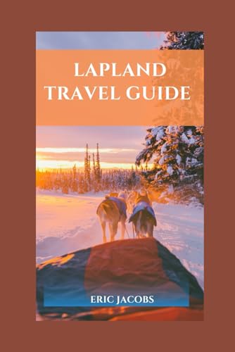 Lapland Travel Guide 2024: Embrace the Arctic Magic: A Comprehensive Guide to Lapland's Unforgettable Landscapes, Culture, and Adventures in 2024 von Independently published