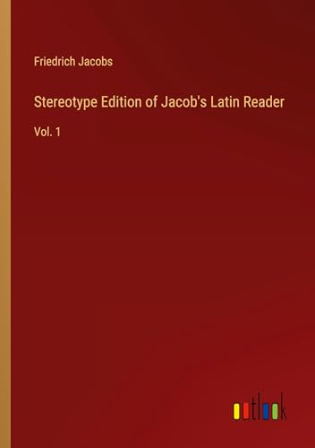 Stereotype Edition of Jacob's Latin Reader: Vol. 1 von Outlook Verlag