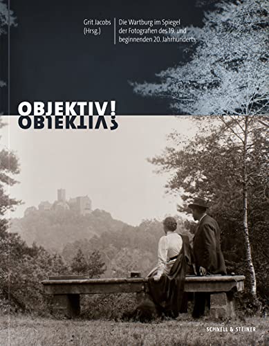 OBJEKTIV!?: Die Wartburg im Spiegel der Fotografien des 19. und beginnenden 20. Jahrhunderts