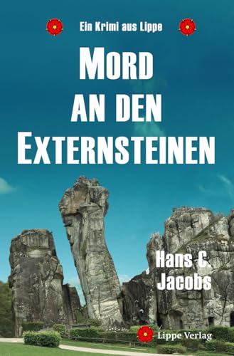 Mord an den Externsteinen: Eine Geschichte von Liebe und Verrat: Eine Geschichte von Liebe und Verrat. Ein Krimi aus Lippe (Morde in Lippe, Band 2) von Lippe