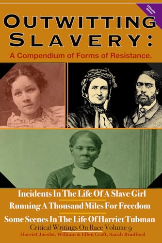 Outwitting Slavery: A Compendium of Forms of Resistance; includes "Incidents In The Life Of A Slave Girl", "Running A Thousand Miles For Freedom" and ... Tubman".: Critical Writings On Race: Volume 9 von Independently published