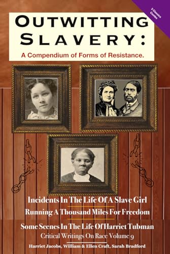 Outwitting Slavery: A Compendium of Forms of Resistance; includes "Incidents In The Life Of A Slave Girl", "Running A Thousand Miles For Freedom" and ... Tubman".: Critical Writings On Race: Volume 9 von Independently published