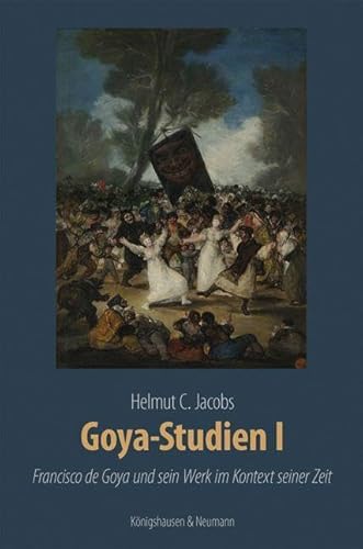 Goya-Studien I: Francisco de Goya und sein Werk im Kontext seiner Zeit. Zahlreiche farbige Abbildungen (Meisterwerke der spanischen Kunst im Kontext ihrer Zeit)