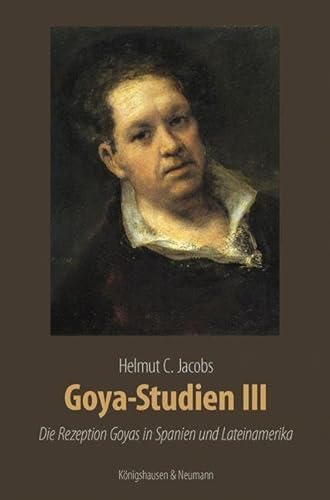 Goya-Studien III: Die Rezeption Goyas in Spanien und Lateinamerika. Zahlreiche farbige Abbildungen (Meisterwerke der spanischen Kunst im Kontext ihrer Zeit)