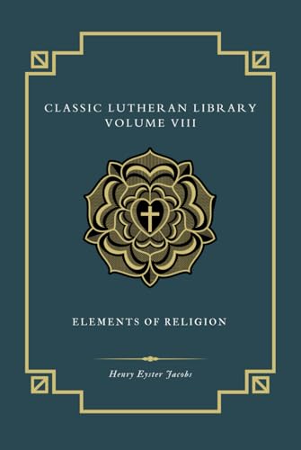 Elements of Religion: A Treatment of Christian Doctrine von Just and Sinner Publications