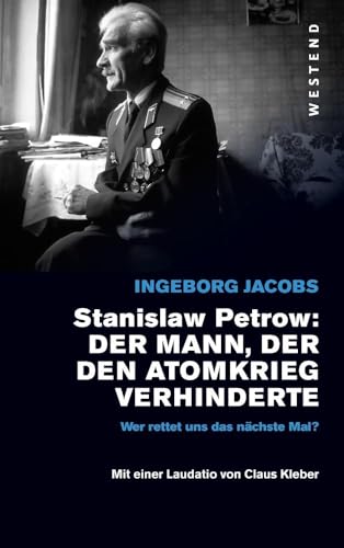 Stanislaw Petrow: Der Mann, der den Atomkrieg verhinderte: Wer rettet uns das nächste Mal? Mit einer Laudatio von Claus Kleber von Westend