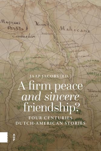 A Firm Peace and Sincere Friendship?: Four Centuries Dutch-american Stories von Amsterdam University Press