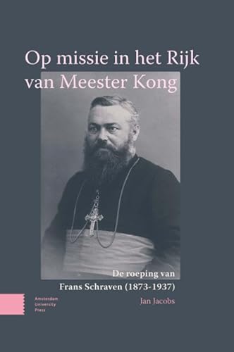 Op missie in het Rijk van Meester Kong: De roeping van Frans Schraven (1873-1937) von Amsterdam University Press