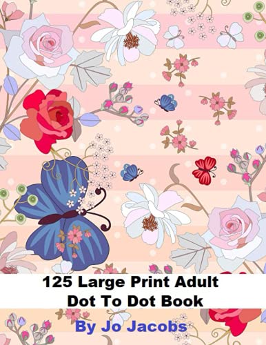 125 Large Print Adult Dot-to-Dot Book: Giant Jumbo Dot to Dot Nature Animal Landscape Scenes, Flowers, Birds & Butterflies