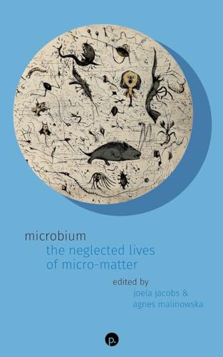 Microbium: The Neglected Lives of Micro-matter von Punctum Books