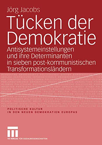 Tücken der Demokratie: Antisystemeinstellungen und Ihre Determinanten in Sieben Post-Kommunistischen Transformationsländern (Politische Kultur in den neuen Demokratien Europas, 3, Band 3)