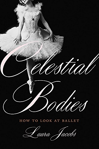 Celestial Bodies: How to Look at Ballet von Basic Books