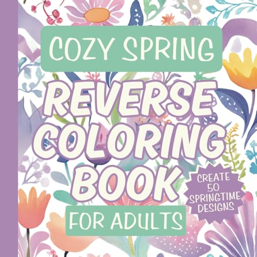 Cozy Spring Reverse Coloring Book For Adults Create 50 Springtime Designs: 8.5" x 8.5" 50 Watercolor Blooming Patterns for Relaxation Ink Tracing Cute Animals, Flowers, and Cozy Spaces von Independently published
