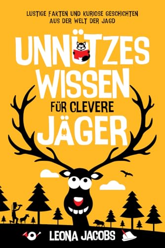 Unnützes Wissen für clevere Jäger | Lustige Fakten und kuriose Geschichten aus der Welt der Jagd | Das ultimative Gute-Laune-Buch rund ums Jagen von Independently published