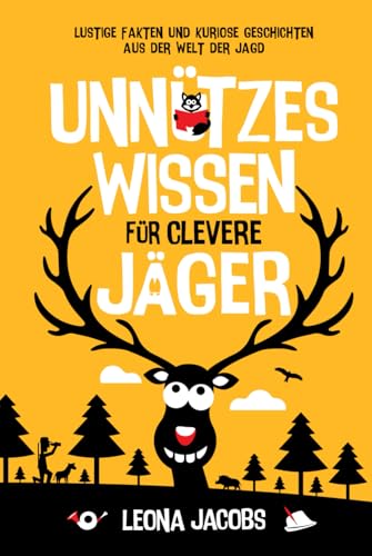 Unnützes Wissen für clevere Jäger | Lustige Fakten und kuriose Geschichten aus der Welt der Jagd | Das ultimative Gute-Laune-Buch rund ums Jagen von Independently published