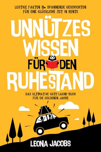 Unnützes Wissen für den Ruhestand | Lustige Fakten & spannende Geschichten für eine glückliche Zeit in Rente | Das ultimative Gute-Laune-Buch für die goldenen Jahre von Independently published
