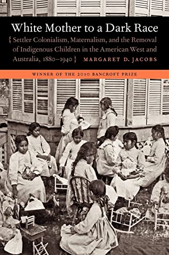 White Mother to a Dark Race: Settler Colonialism, Maternalism, and the Removal of Indigenous Children in the American West and Australia, 1880-1940 von University of Nebraska Press