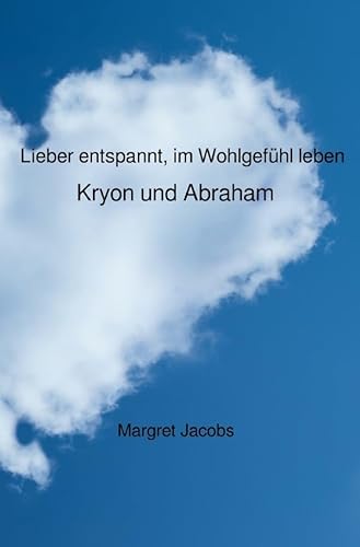 Lieber entspannt, im Wohlgefühl leben - Kryon und Abraham (Kryon und Abraham Bücher) von epubli GmbH