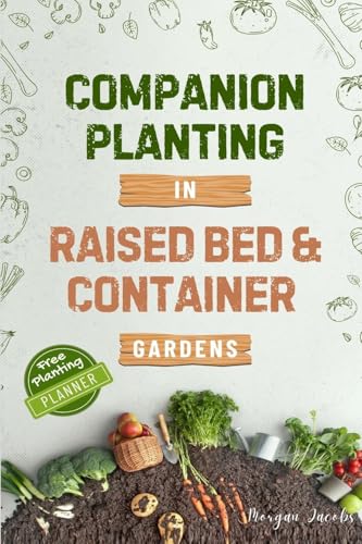 Companion Planting in Raised Bed and Container Gardens: Grow Chemical-Free Vegetables, Fruits, Flowers, and Herbs - Find The Best Soil Mates For Organic Pest Control and Grow Your Own Food Year Round von KB Publishing