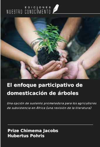 El enfoque participativo de domesticación de árboles: Una opción de sustento prometedora para los agricultores de subsistencia en África (una revisión de la literatura) von Ediciones Nuestro Conocimiento