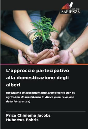L’approccio partecipativo alla domesticazione degli alberi: Un’opzione di sostentamento promettente per gli agricoltori di sussistenza in Africa (Una revisione della letteratura) von Edizioni Sapienza
