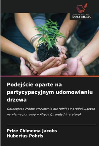 Podejście oparte na partycypacyjnym udomowieniu drzewa: Obiecujące źródło utrzymania dla rolników produkujących na własne potrzeby w Afryce (przegląd ... potrzeby w Afryce (przegl¿d literatury) von Wydawnictwo Nasza Wiedza