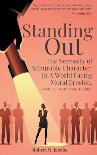 Standing Out: The Necessity of Admirable Character In A World Facing Moral Erosion von Grosvenor House Publishing Limited