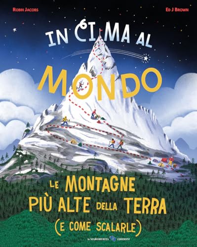 In cima al mondo. Le montagne più alte della terra (e come scalarle) (Libri illustrati) von La Margherita