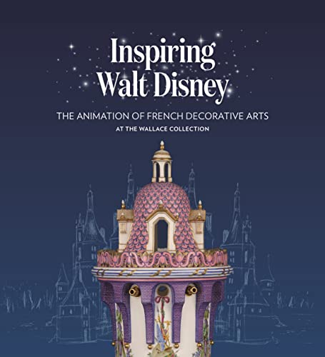 Inspiring Walt Disney: The Animation of French Decorative Arts at the Wallace Collection von Philip Wilson Publishers