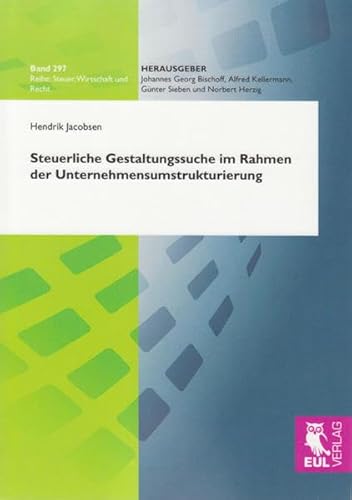 Steuerliche Gestaltungssuche im Rahmen der Unternehmensumstrukturierung (Steuer, Wirtschaft und Recht)