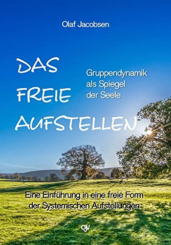 Das freie Aufstellen. Einführung in eine freie Form der Systemischen Aufstellung Das freie Aufstellen. Einführung in eine freie Form der Systemischen Aufstellung