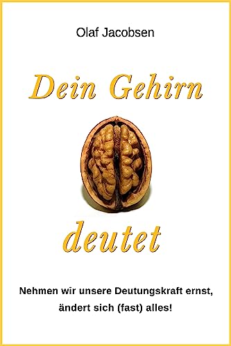 Dein Gehirn deutet: Nehmen wir unsere Deutungskraft ernst, ändert sich (fast) alles! von Olaf Jacobsen Verlag