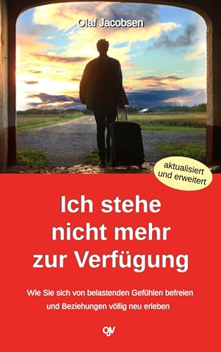 Ich stehe nicht mehr zur Verfügung: Wie Sie sich von belastenden Gefühlen befreien und Beziehungen völlig neu erleben
