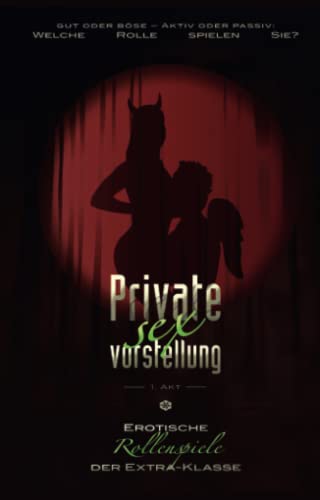 Private Sexvorstellung - 1. Akt: Erotische Rollenspiele der Extraklasse