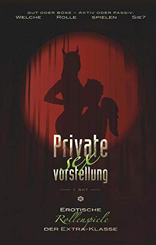 Private Sexvorstellung - 1. Akt: Erotische Rollenspiele der Extraklasse