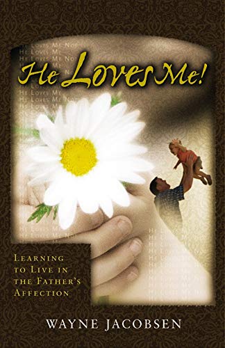 He Loves Me!: Learning to Live in the Father's Affection He Loves Me!: Learning to Live in the Father's Affection