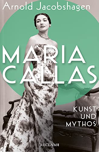 Maria Callas. Kunst und Mythos | Die Biographie der bedeutendsten Opernsängerin des 20. Jahrhunderts von Reclam Philipp Jun.