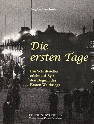 Die ersten Tage: Ein Schriftsteller erlebt auf Sylt den Beginn des Ersten Weltkriegs (Edition Syltheld) von Schulten Frank