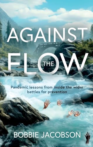 Against the Flow: Pandemic lessons from inside the wider battles for prevention von Troubador Publishing