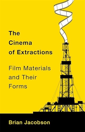 The Cinema of Extractions: Film Materials and Their Forms (Film and Culture) von Columbia University Press