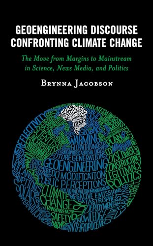 Geoengineering Discourse Confronting Climate Change: The Move from Margins to Mainstream in Science, News Media, and Politics von Lexington Books