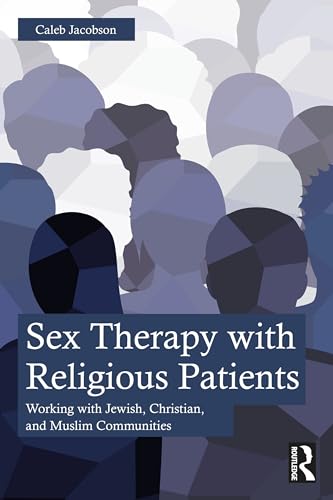 Sex Therapy with Religious Patients: Working With Jewish, Christian, and Muslim Communities von Routledge