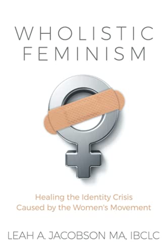 Wholistic Feminism: Healing the Identity Crisis Caused by the Women's Movement