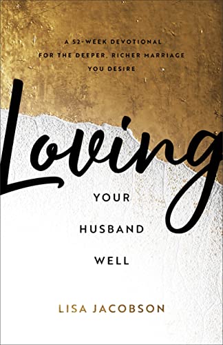 Loving Your Husband Well: A 52-week Devotional for the Deeper, Richer Marriage You Desire von Revell, a division of Baker Publishing Group