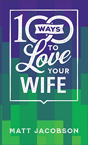 100 Ways to Love Your Wife: The Simple, Powerful Path to a Loving Marriage von Revell, a division of Baker Publishing Group