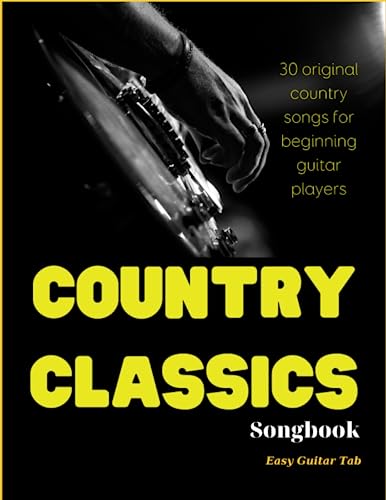 Classics Country Music Guitar Songbook: 30 Original Country Songs For Beginning Guitar Players
